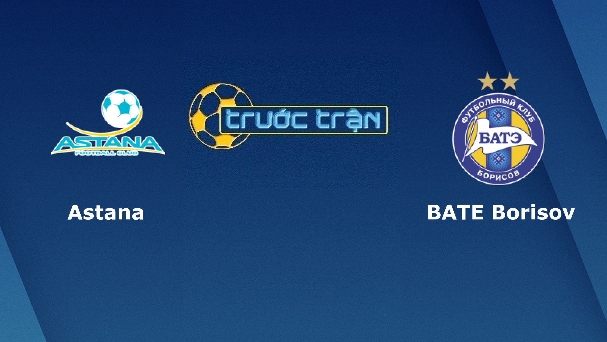 FC Astana vs BATE Borisov – Tip kèo bóng đá hôm nay – 22/08
