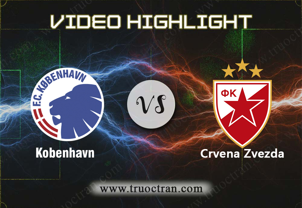 Video Highlight: Kobenhavn & Crvena Zvezda – Cúp C1 Châu Âu – 14/8/2019
