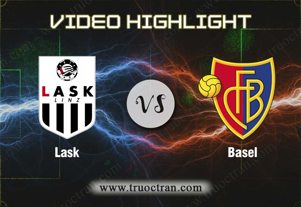 Video Highlight: Lask & Basel – Cúp C1 Châu Âu – 14/8/2019
