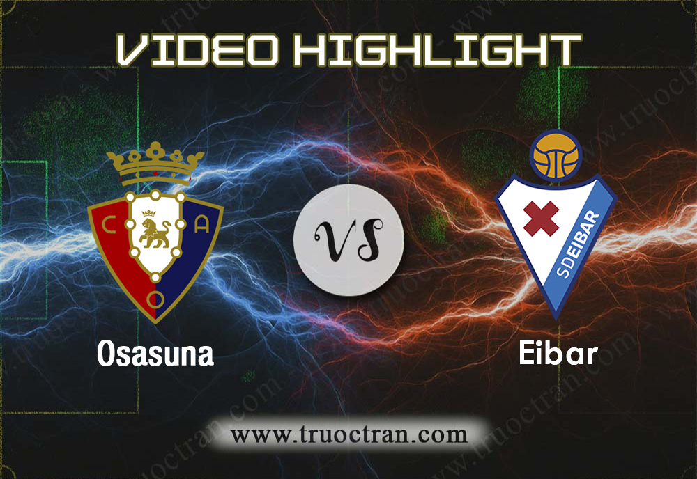 Video Highlight: Osasuna & Eibar – VĐQG Tây Ban Nha – 24/8/2019