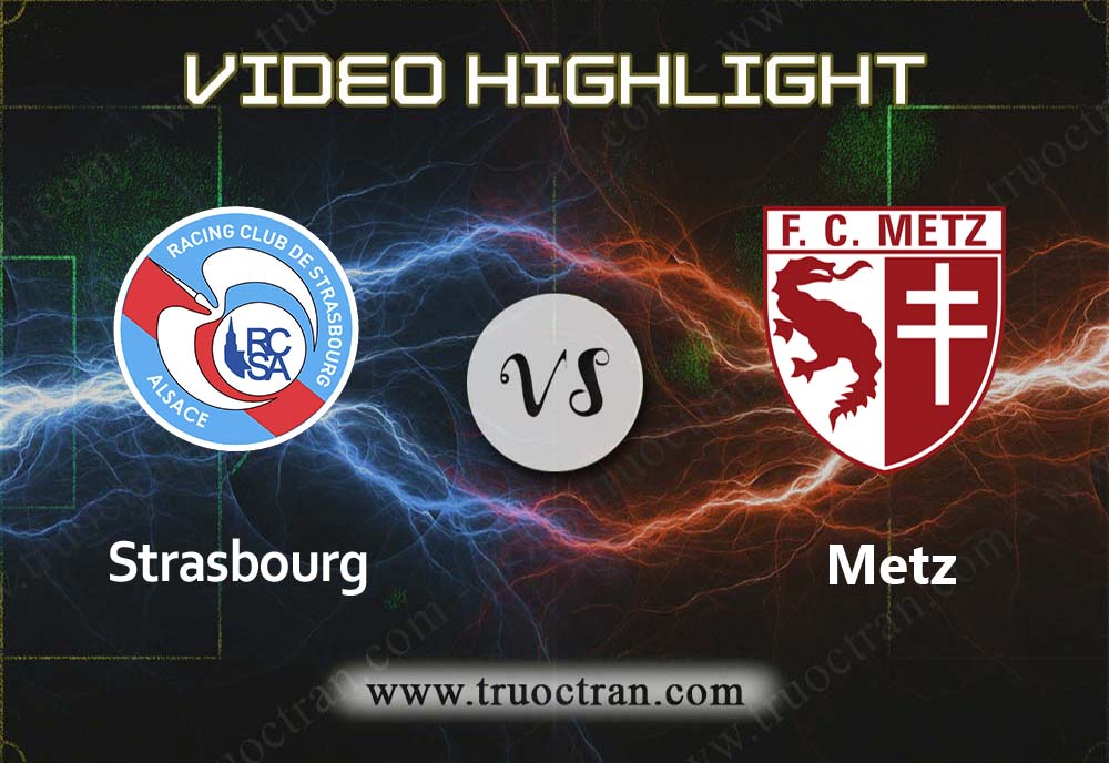 Video Highlight: Strasbourg & Metz – VĐQG Pháp – 11/8/2019