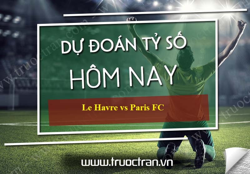 Dự đoán tỷ số bóng đá Le Havre vs Paris FC – Hạng 2 Pháp – 14/09/2019