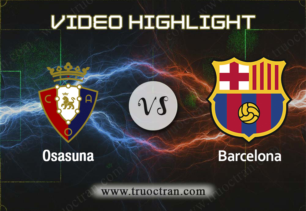 Video Highlight: Osasuna & Barcelona – VĐQG Tây Ban Nha – 31/8/2019