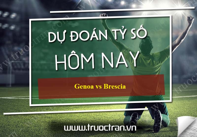 Dự đoán tỷ số bóng đá Genoa vs Brescia – VĐQG Italia – 27/10/2019