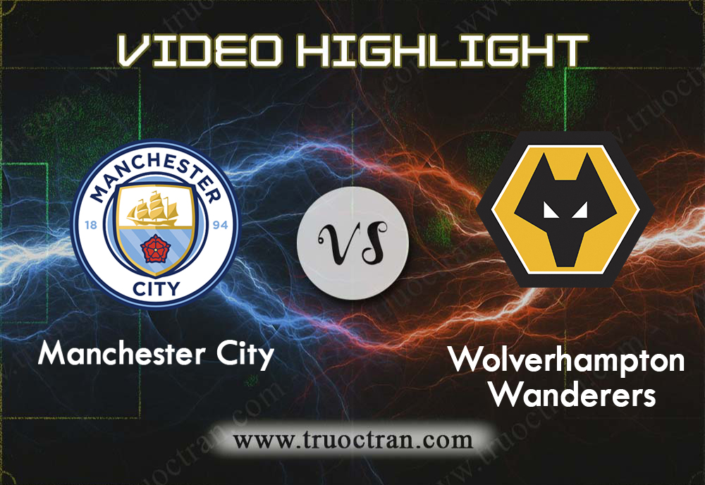 Video Highlight: Man City & Wolves – Ngoại Hạng Anh – 6/10/2019