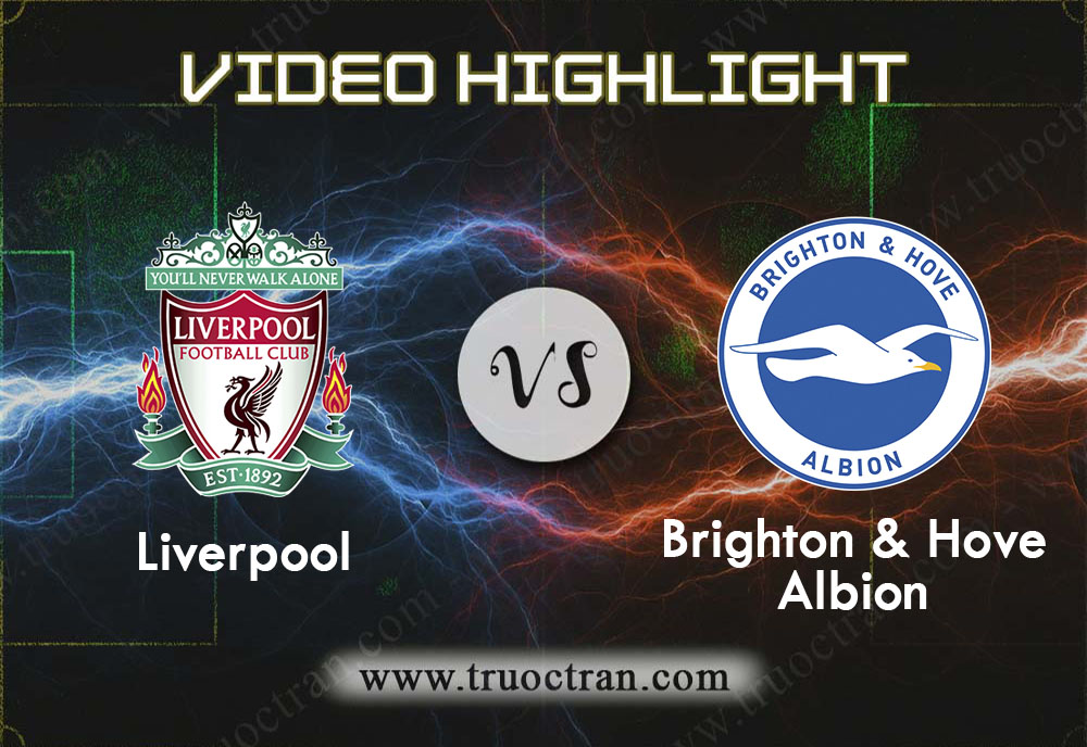 Video Highlight: Liverpool & Brighton – Ngoại Hạng Anh – 30/11/2019