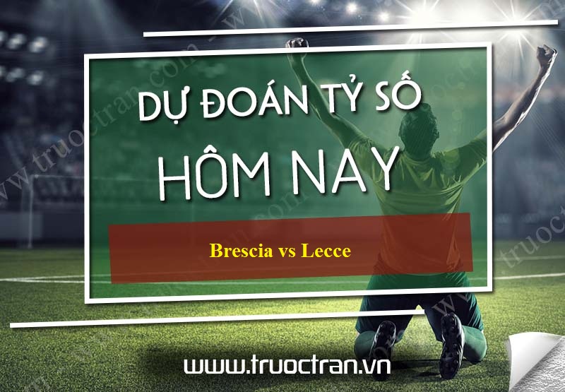 Dự đoán tỷ số bóng đá Brescia vs Lecce – VĐQG Italia – 14/12/2019