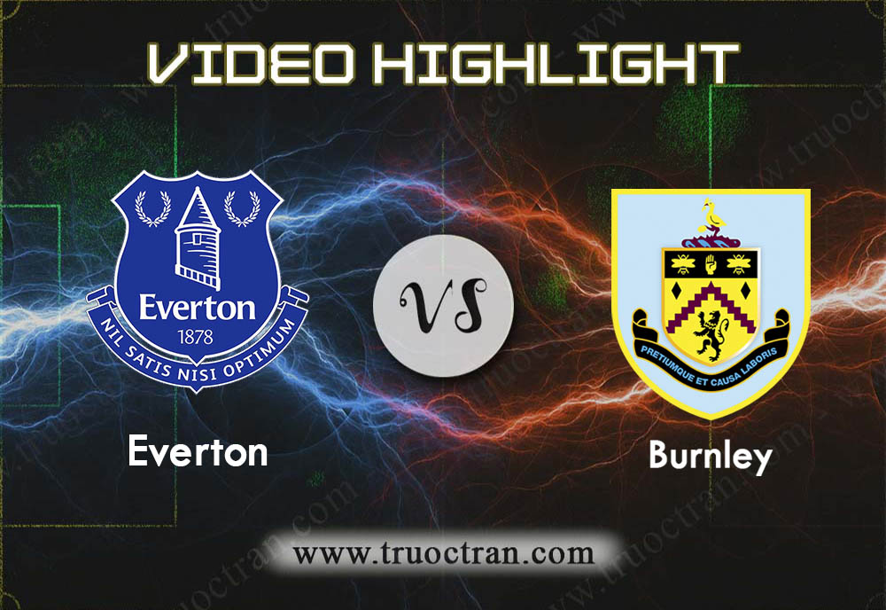 Video Highlight: Everton vs Burnley – Ngoại Hạng Anh – 26/12/2019