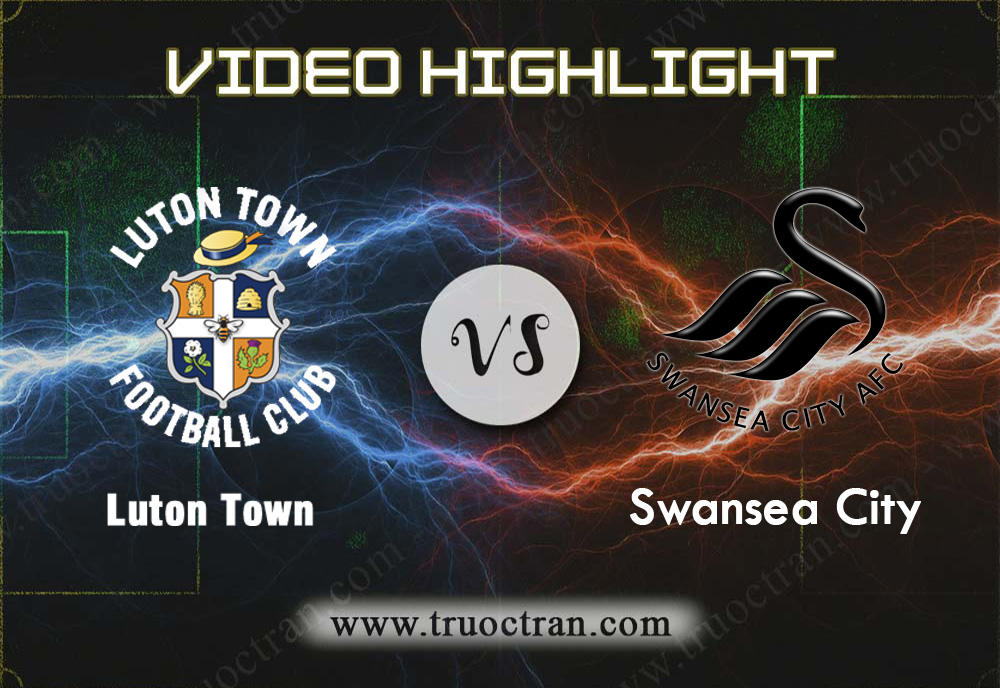 Video Highlight: Luton Town vs Swansea City – Hạng nhất Anh – 21/12/2019