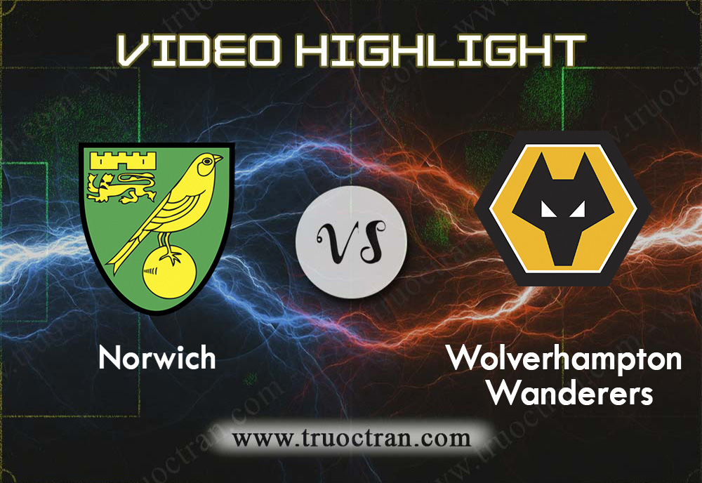 Video Highlight: Norwich vs Wolves – Ngoại hạng Anh – 21/12/2019