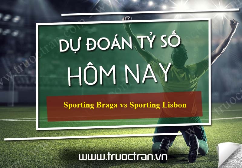 Dự đoán tỷ số bóng đá Sporting Braga vs Sporting Lisbon – Cúp LĐ Bồ Đào Nha – 22/01/2020