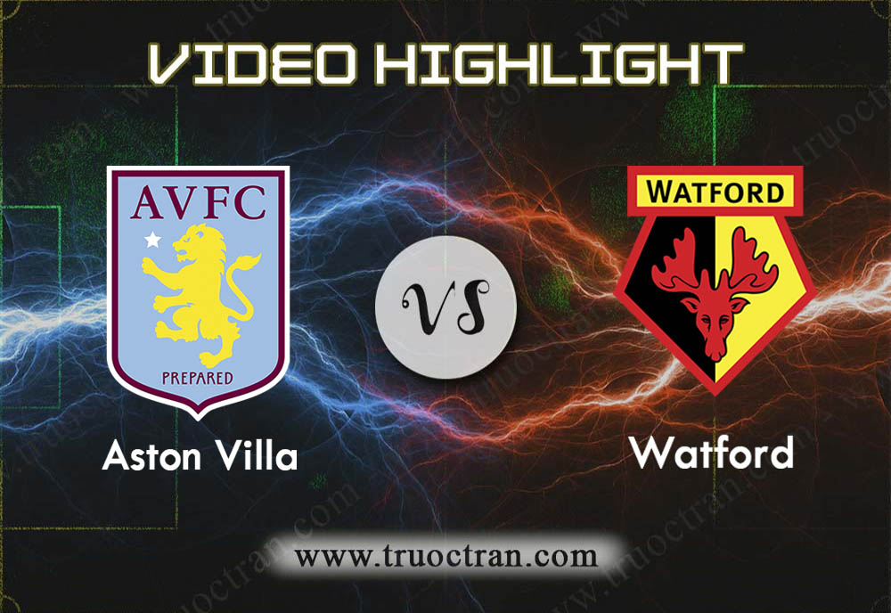 Video Highlight: Aston Villa vs Watford – Giải Ngoại Hạng Anh – 22/01/2020