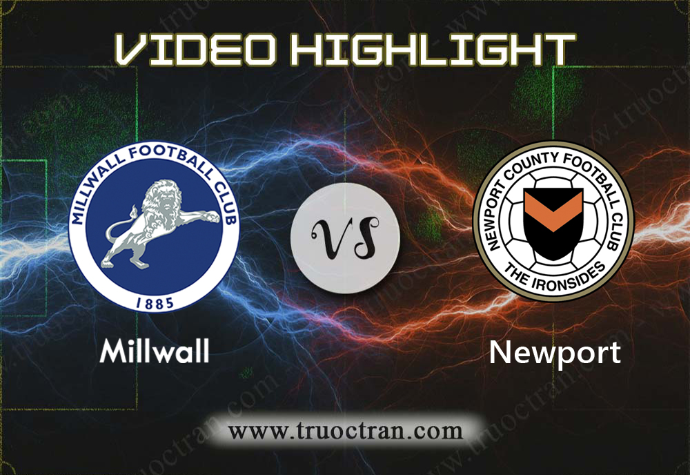 Video Highlight: Millwall vs Newport – CÚP FA – 04/01/2020