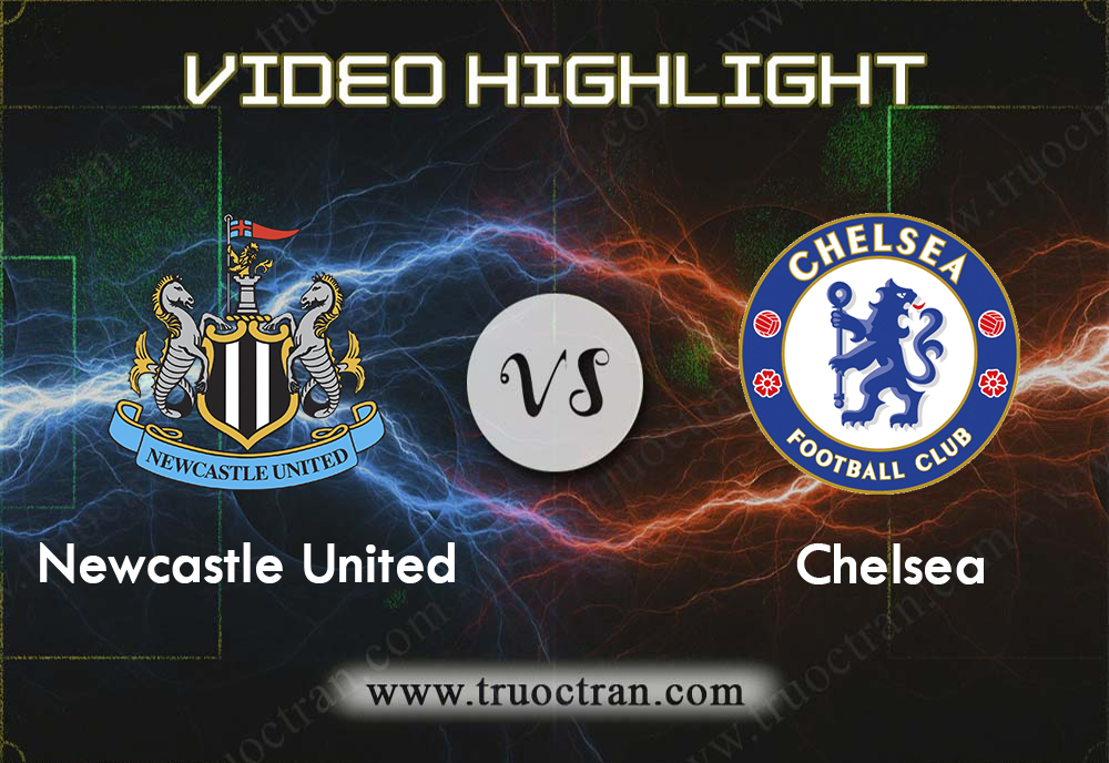 Video Highlight: Newcastle vs Chelsea – Giải Ngoại Hạng Anh – 19/01/2020