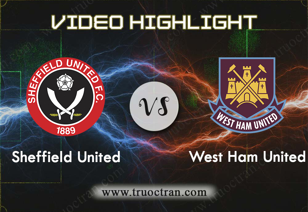 Video Highlight: Sheffield Utd & West Ham Utd – Ngoại Hạng Anh – 11/1/2020