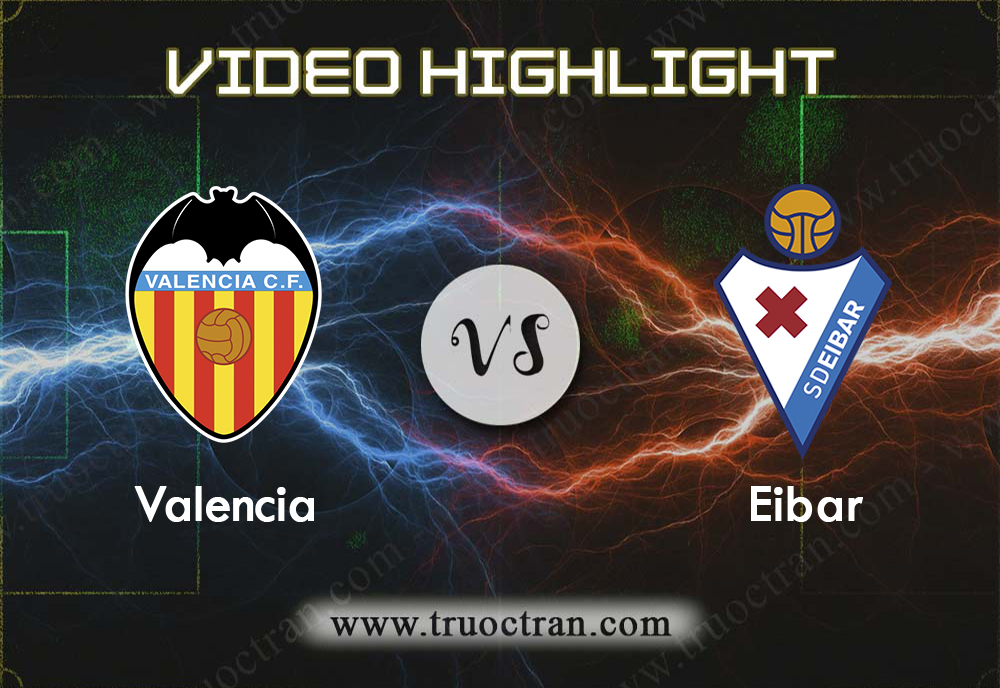 Video Highlight: Valencia vs Eibar – VĐQG Tây Ban Nha – 04/01/2020