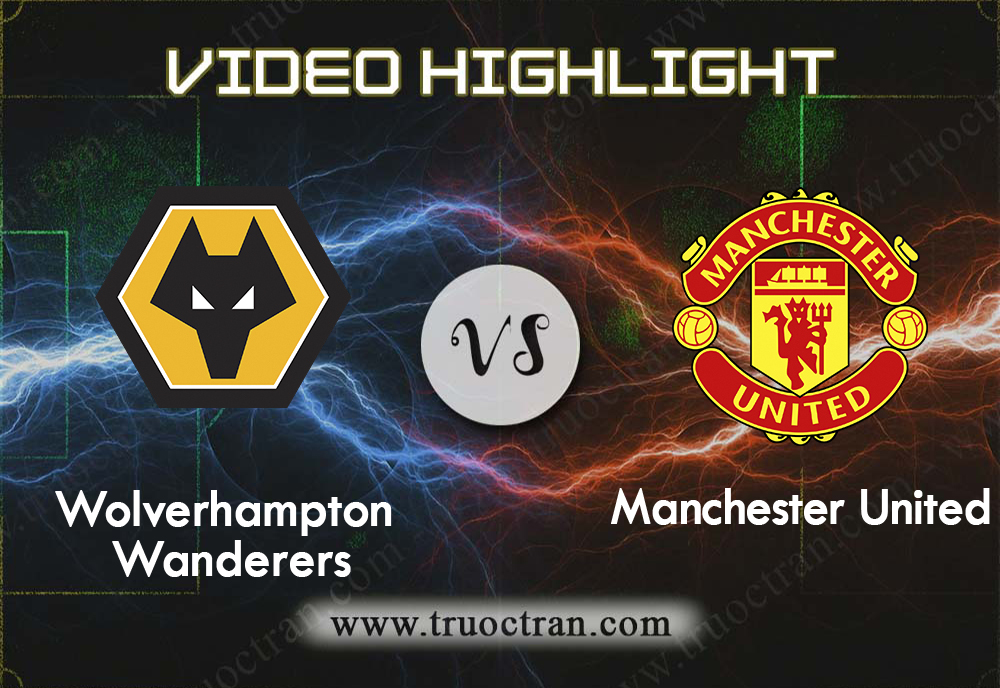 Video Highlight: Wolves & Man Utd – Cúp FA – 5/1/2020