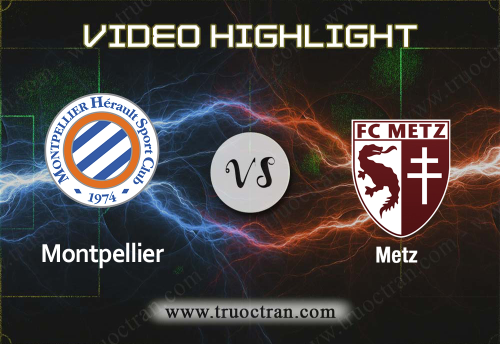 Video Highlight: Montpellier vs Metz –  VĐQG PHÁP – 06/02/2020