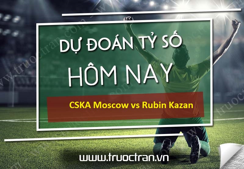 Dự đoán tỷ số bóng đá CSKA Moscow vs Rubin Kazan – VĐQG Nga – 23/08/2020