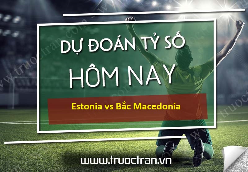 Dự đoán tỷ số bóng đá Estonia vs Bắc Macedonia – UEFA Nations League – 11/10/2020