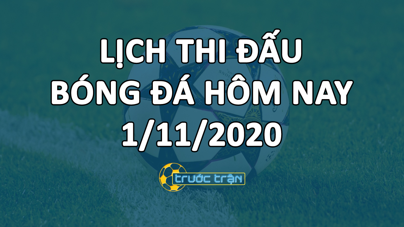 Lịch thi đấu bóng đá hôm nay ngày 1/1/2020  rạng sáng ngày 2/11/2020