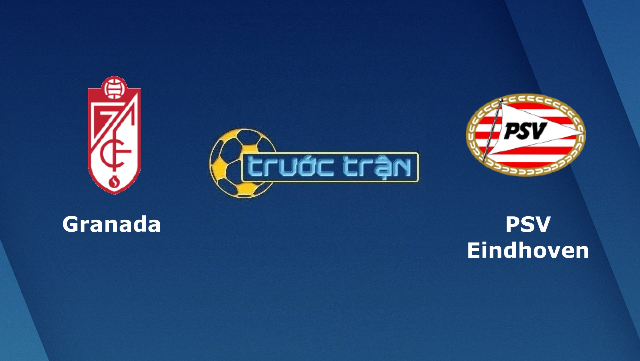 Granada CF vs PSV Eindhoven – Tip kèo bóng đá hôm nay – 03h00 04/12/2020