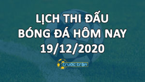 Lịch thi đấu bóng đá hôm nay ngày 19/12/2020 rạng sáng ngày 20/12/2020