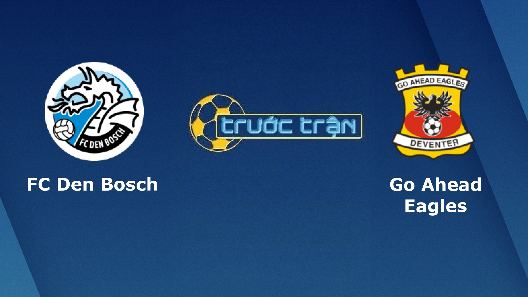 Den Bosch vs Go Ahead Eagles – Tip kèo bóng đá hôm nay – 02h00 30/03/2021