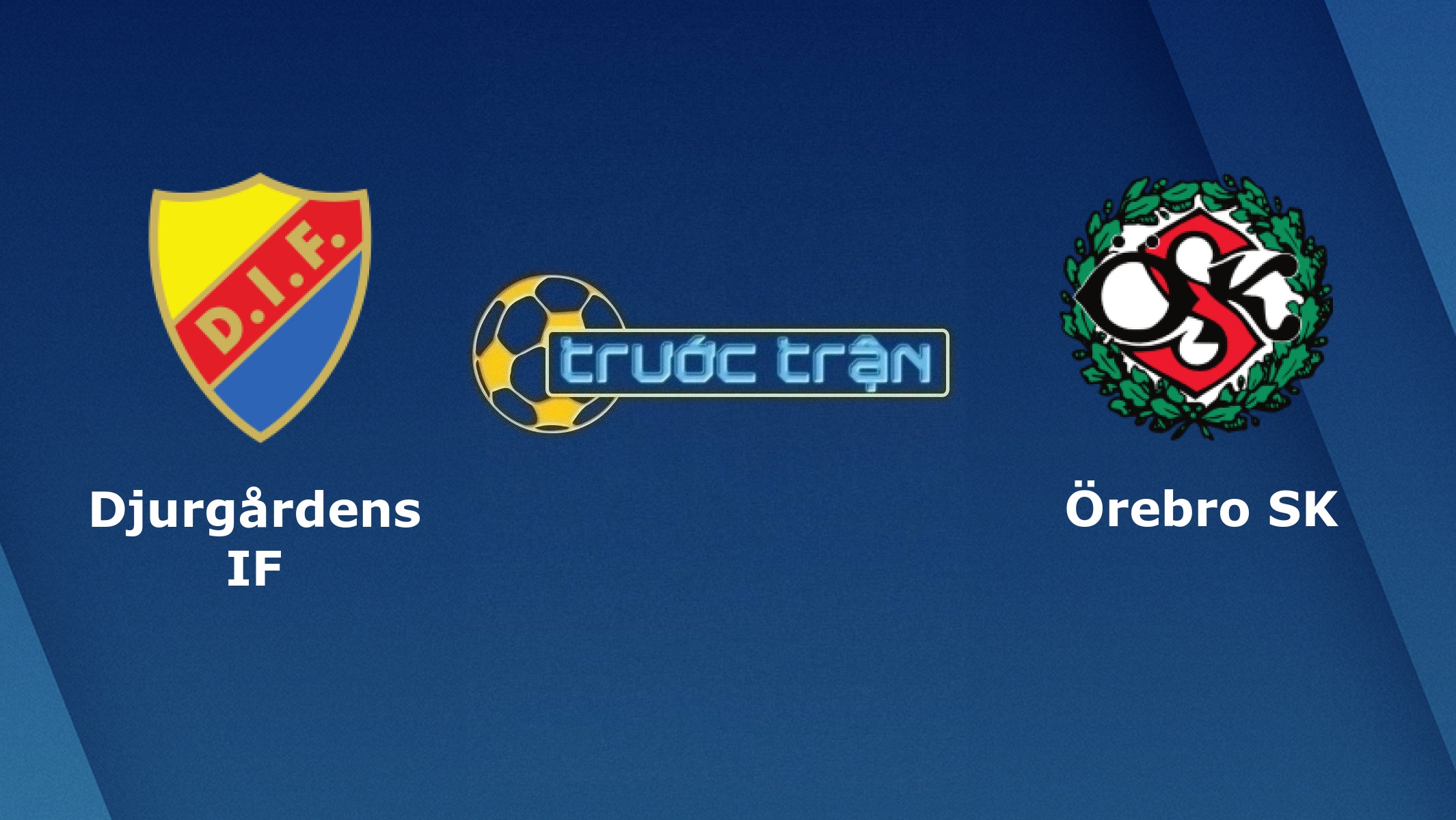 Djurgardens vs Orebro – Tip kèo bóng đá hôm nay – 00h00 06/07/2021 – VĐQG Thụy Điển