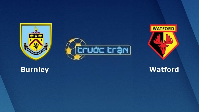 Burnley vs Watford – Soi kèo hôm nay 02h30 19/01/2022 – Ngoại hạng Anh
