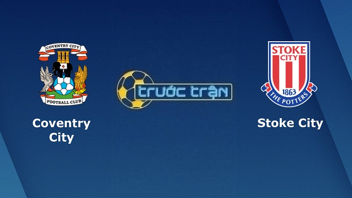 Coventry City vs Stoke City – Soi kèo hôm nay 02h45 26/01/2022 – Hạng nhất Anh