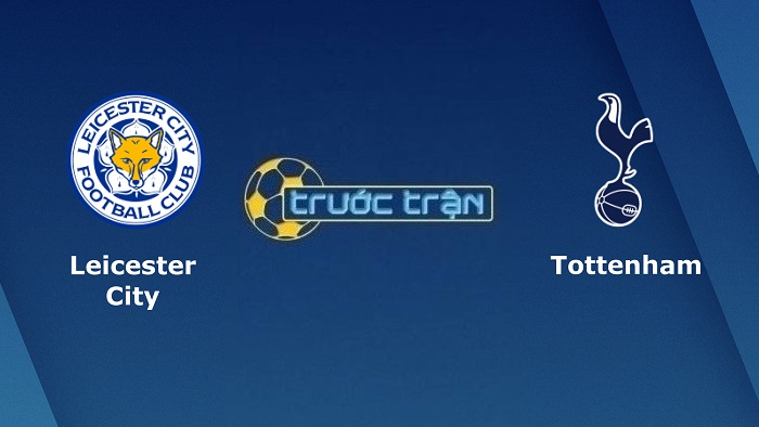 Leicester City vs Tottenham – Soi kèo hôm nay 02h30 20/01/2022 – Ngoại hạng Anh