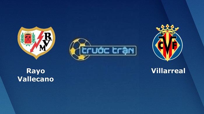 Rayo Vallecano vs Villarreal – Soi kèo hôm nay 01h00 13/05/2022 – VĐQG Tây Ban Nha
