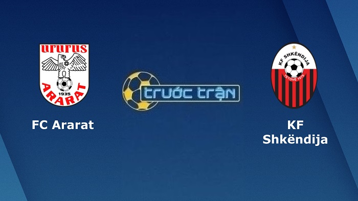 Ararat Yerevan vs FK Shkendija – Soi kèo hôm nay 22h00 14/07/2022 – Vòng loại Europa Conference League