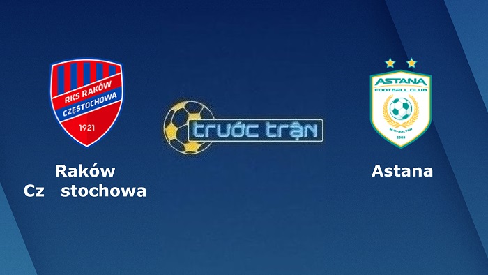 Rakow Czestochowa vs FC Astana – Soi kèo hôm nay 02h00 22/07/2022 – Vòng loại Europa Conference League