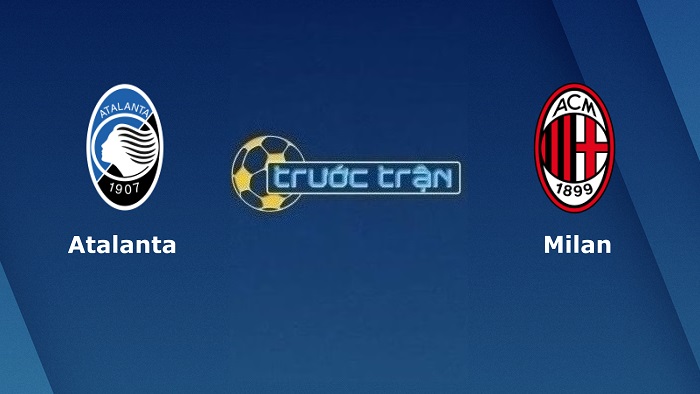 Atalanta vs AC Milan – Soi kèo hôm nay 01h45 22/08/2022 – VĐQG Italia