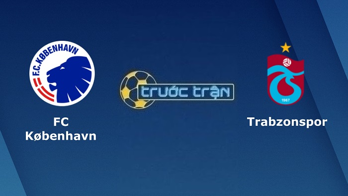 FC Copenhagen vs Trabzonspor – Soi kèo hôm nay 02h00 17/08/2022 – Champions League