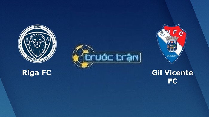 Riga FC vs Gil Vicente – Soi kèo hôm nay 00h00 04/08/2022 – Vòng loại Europa Conference League