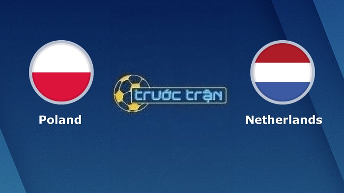 Ba Lan vs Hà Lan – Soi kèo hôm nay 01h45 23/09/2022 – UEFA Nations League
