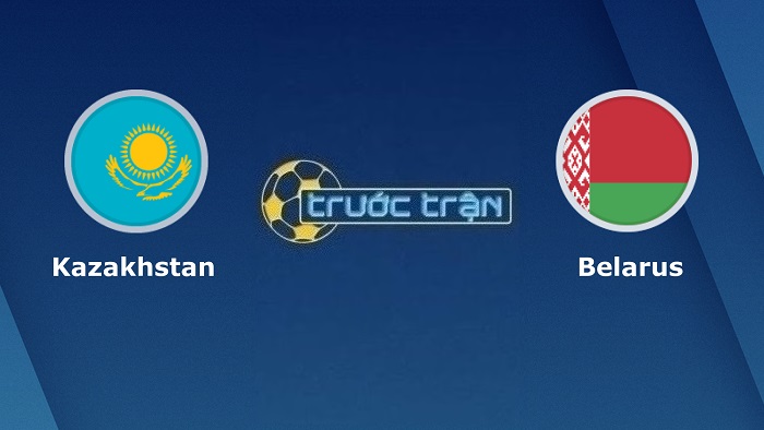 Kazakhstan vs Belarus – Soi kèo hôm nay 21h00 22/09/2022 – UEFA Nations League