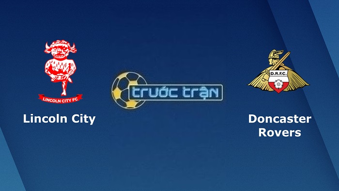 Lincoln City vs Doncaster Rovers – Soi kèo hôm nay 01h00 21/09/2022 – League Trophy Anh