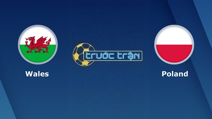 Wales vs Ba Lan – Soi kèo hôm nay 01h45 26/09/2022 – UEFA Nations League