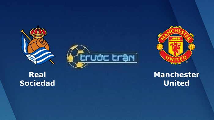 Real Sociedad vs Manchester United – Soi kèo hôm nay 00h45 04/11/2022 – Europa League