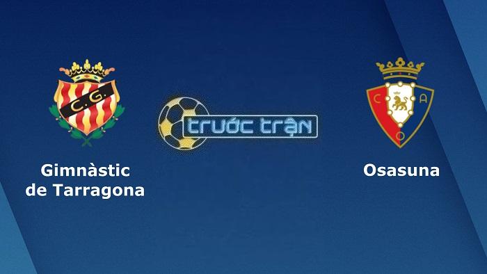 Gimnastic Tarragona vs Osasuna – Soi kèo hôm nay 22h00 05/01/2023 – Cúp Nhà vua Tây Ban Nha