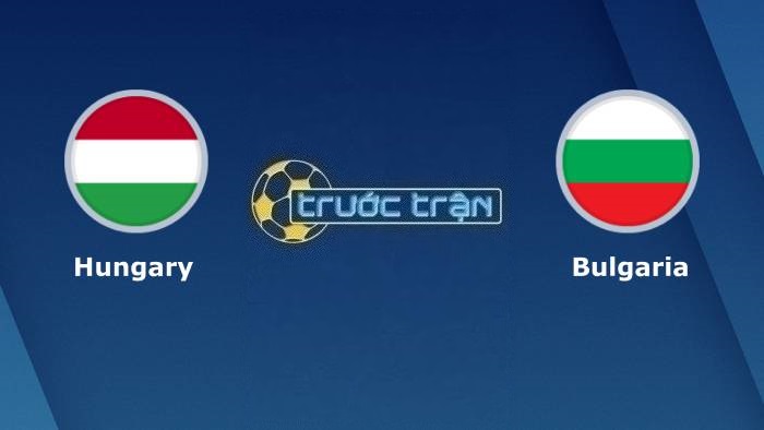 Hungary vs Bulgaria – Soi kèo hôm nay 01h45 28/03/2023 – Vòng loại Euro 2024