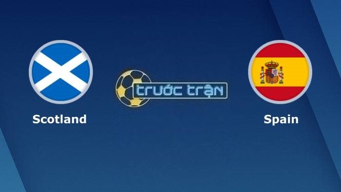 Scotland vs Tây Ban Nha – Soi kèo hôm nay 01h45 29/03/2023 – Vòng loại Euro 2024