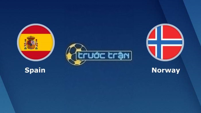 Tây Ban Nha vs Na Uy – Soi kèo hôm nay 02h45 26/03/2023 – Vòng loại Euro 2024