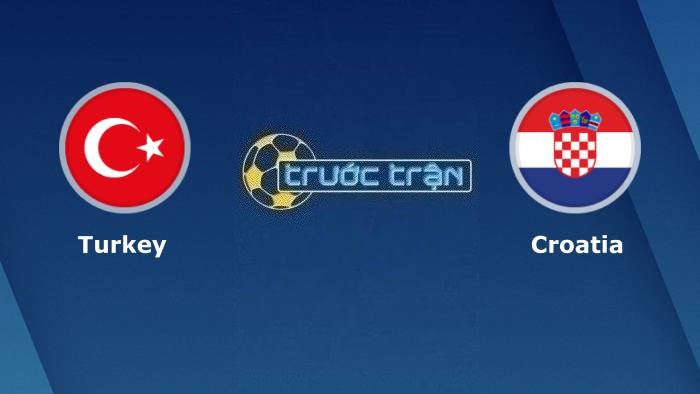Thổ Nhĩ Kỳ vs Croatia – Soi kèo hôm nay 01h45 29/03/2023 – Vòng loại Euro 2024